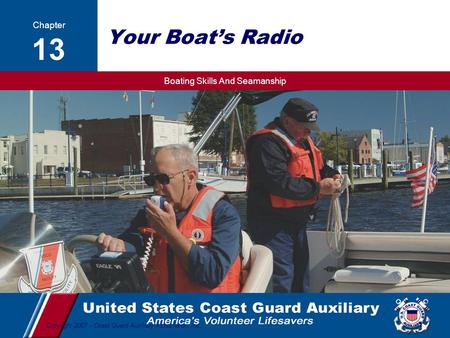 Boating Skills And Seamanship 1 Copyright 2007 - Coast Guard Auxiliary Association, Inc. Your Boat’s Radio Chapter 13.
