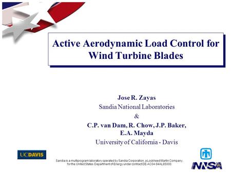Active Aerodynamic Load Control for Wind Turbine Blades Jose R. Zayas Sandia National Laboratories & C.P. van Dam, R. Chow, J.P. Baker, E.A. Mayda University.