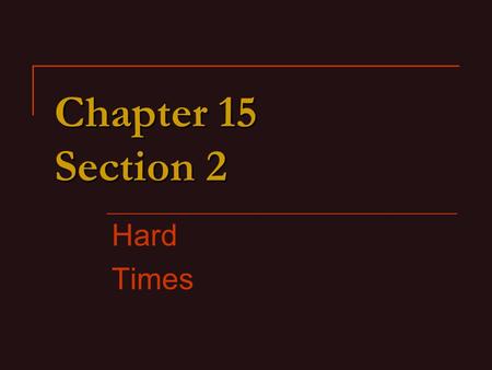 Chapter 15 Section 2 Hard Times.