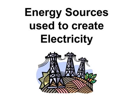 Energy Sources used to create Electricity. NONRENEWABLES.
