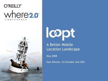 A Better Mobile Location Landscape May 2008 Sam Altman, Co-founder and CEO.