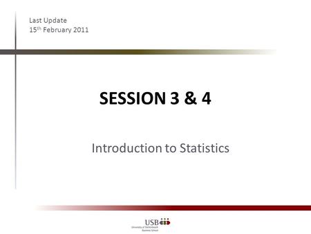 SESSION 3 & 4 Last Update 15 th February 2011 Introduction to Statistics.