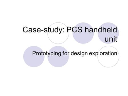Case-study: PCS handheld unit Prototyping for design exploration.