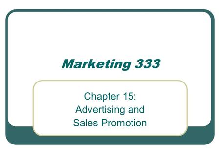 Marketing 333 Chapter 15: Advertising and Sales Promotion.