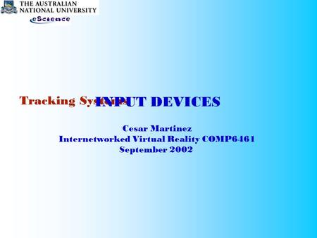 Tracking Systems Cesar Martinez Internetworked Virtual Reality COMP6461 September 2002 INPUT DEVICES.