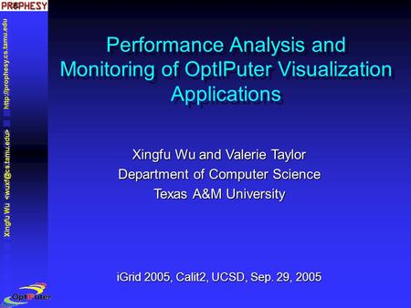 Xingfu Wu Xingfu Wu and Valerie Taylor Department of Computer Science Texas A&M University iGrid 2005, Calit2, UCSD, Sep. 29,