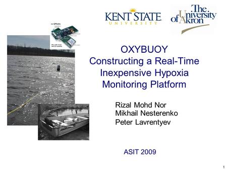 1 OXYBUOY Constructing a Real-Time Inexpensive Hypoxia Monitoring Platform Rizal Mohd Nor Mikhail Nesterenko Peter Lavrentyev ASIT 2009.