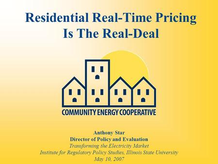 Residential Real-Time Pricing Is The Real-Deal Anthony Star Director of Policy and Evaluation Transforming the Electricity Market Institute for Regulatory.