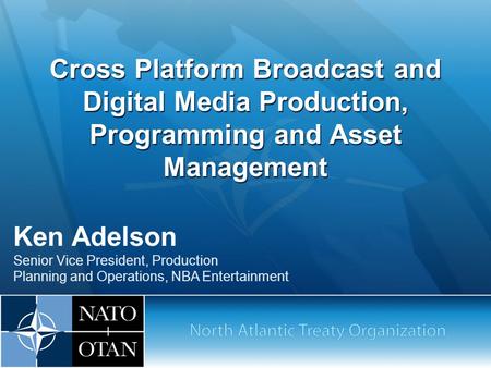 Cross Platform Broadcast and Digital Media Production, Programming and Asset Management Ken Adelson Senior Vice President, Production Planning and Operations,