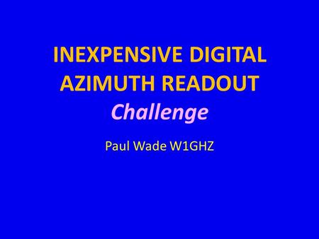 INEXPENSIVE DIGITAL AZIMUTH READOUT Challenge Paul Wade W1GHZ.