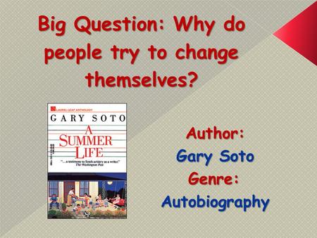 Big Question: Why do people try to change themselves? Author: Gary Soto Genre:Autobiography.