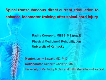 Spinal transcutaneous direct current stimulation to enhance locomotor training after spinal cord injury Radha Korupolu, MBBS, MS (pgy2) Physical Medicine.