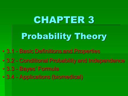 CHAPTER 3 Probability Theory 3.1 - Basic Definitions and Properties 3.2 - Conditional Probability and Independence 3.3 - Bayes’ Formula 3.4 - Applications.