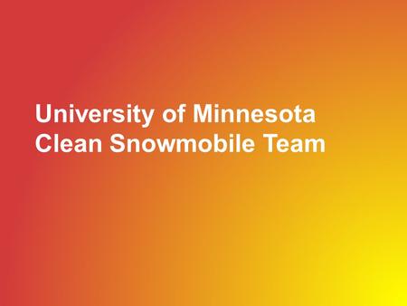 University of Minnesota Clean Snowmobile Team. Overview Our team Original snowmobile Design objectives Development process Current snowmobile 2.