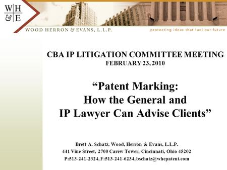 CBA IP LITIGATION COMMITTEE MEETING FEBRUARY 23, 2010 “Patent Marking: How the General and IP Lawyer Can Advise Clients” Brett A. Schatz, Wood, Herron.