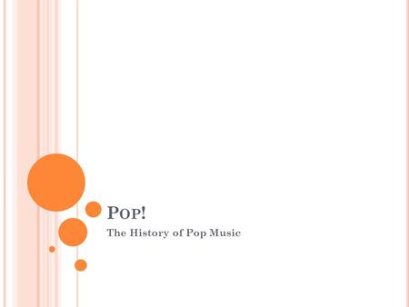P OP ! The History of Pop Music. C HARACTERISTICS OF P OP Pop music is very eclectic, often borrowing elements from other styles There are core elements.