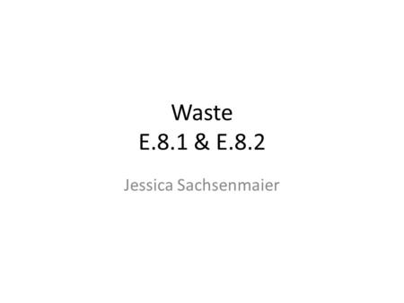 Waste E.8.1 & E.8.2 Jessica Sachsenmaier. Methods of Waste Disposal Landfill Open dumping Ocean dumping Incineration Recycling.
