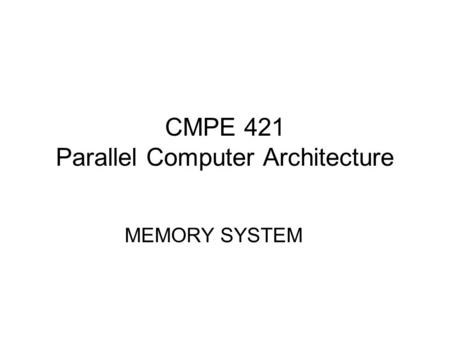CMPE 421 Parallel Computer Architecture MEMORY SYSTEM.