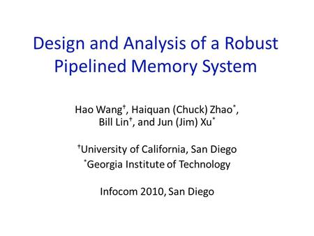 Design and Analysis of a Robust Pipelined Memory System Hao Wang †, Haiquan (Chuck) Zhao *, Bill Lin †, and Jun (Jim) Xu * † University of California,