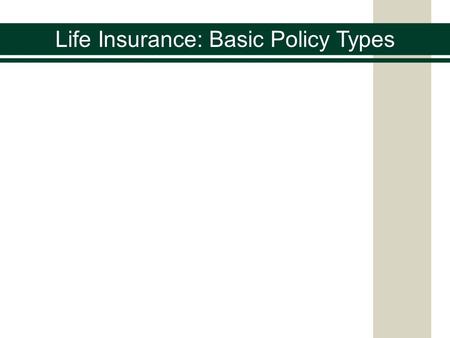 Life Insurance: Basic Policy Types. Two Basic Types Term Insurance Permanent Insurance.