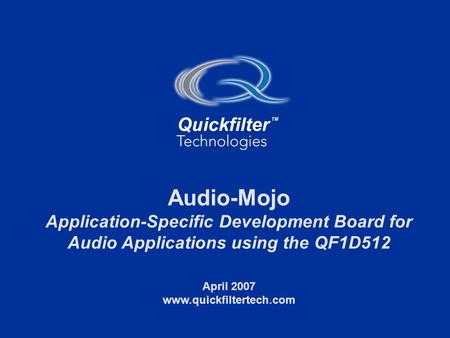 1 www.quickfiltertech.com Audio-Mojo Application-Specific Development Board for Audio Applications using the QF1D512 April 2007 www.quickfiltertech.com.