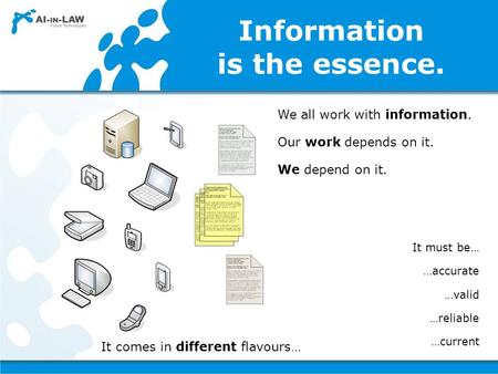 Information is the essence. We all work with information. Our work depends on it. …accurate …valid …reliable …current We depend on it. It comes in different.