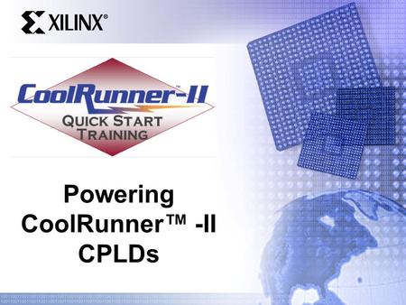 Powering CoolRunner™ -II CPLDs. Quick Start Training Agenda Regulator Overview – Linear vs. Switching – Linear Regulators – Switching Regulators CoolRunner-II.