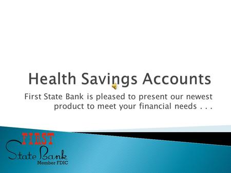First State Bank is pleased to present our newest product to meet your financial needs...