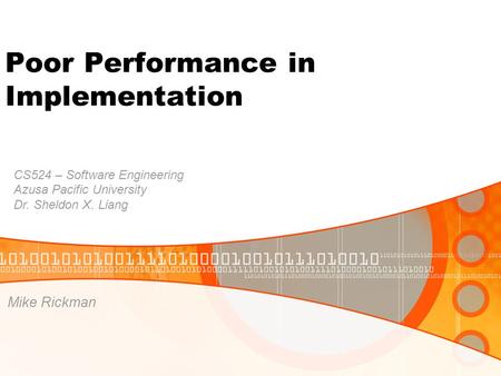 Poor Performance in Implementation Mike Rickman CS524 – Software Engineering Azusa Pacific University Dr. Sheldon X. Liang.