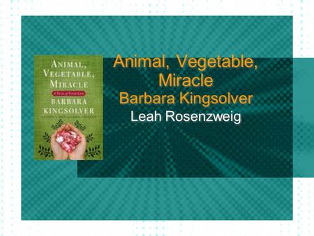 Animal, Vegetable, Miracle Barbara Kingsolver Leah Rosenzweig.
