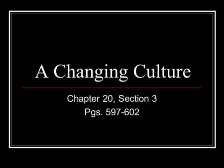 A Changing Culture Chapter 20, Section 3 Pgs. 597-602.
