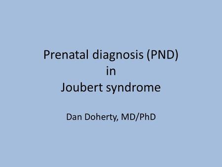 Prenatal diagnosis (PND) in Joubert syndrome Dan Doherty, MD/PhD.