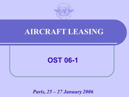 Paris, 25 – 27 January 2006 OST 06-1 AIRCRAFT LEASING.