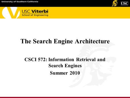 The Search Engine Architecture CSCI 572: Information Retrieval and Search Engines Summer 2010.
