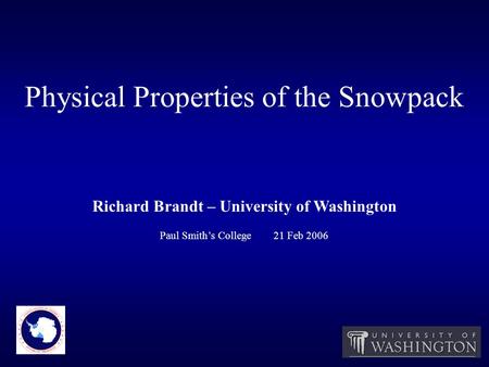 Physical Properties of the Snowpack Richard Brandt – University of Washington Paul Smith’s College 21 Feb 2006.