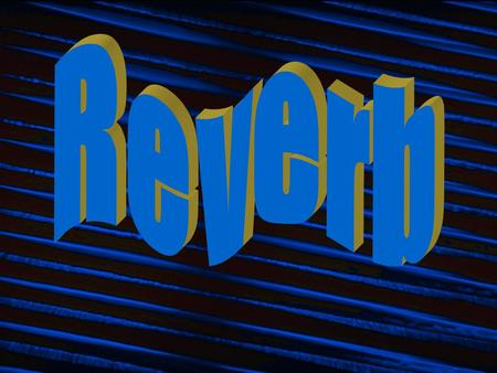 ReverbReverb Reverberation is made up of many reflections.Reverberation is made up of many reflections. Reverb simulation is more complex than the filters.Reverb.