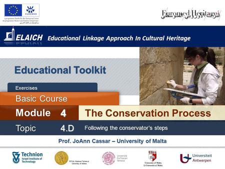 Educational Linkage Approach In Cultural Heritage Prof. JoAnn Cassar – University of Malta Educational Toolkit The Conservation Process Module 4 Basic.