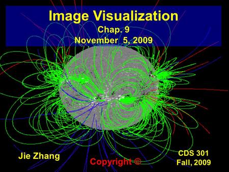 CDS 301 Fall, 2009 Image Visualization Chap. 9 November 5, 2009 Jie Zhang Copyright ©
