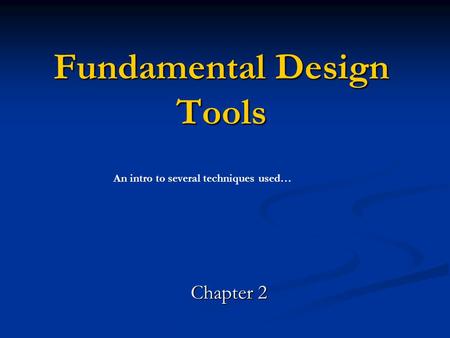Fundamental Design Tools Chapter 2 An intro to several techniques used…