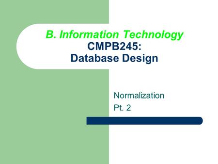B. Information Technology CMPB245: Database Design Normalization Pt. 2.