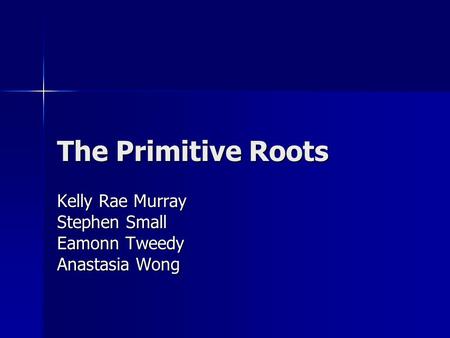 The Primitive Roots Kelly Rae Murray Stephen Small Eamonn Tweedy Anastasia Wong.