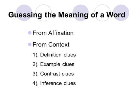Guessing the Meaning of a Word From Affixation From Context 1). Definition clues 2). Example clues 3). Contrast clues 4). Inference clues.