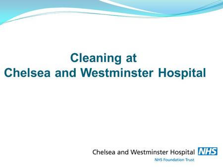 Cleaning at Chelsea and Westminster Hospital. Cleaning at Chelsea and Westminster Hospital Chelsea and Westminster was the first teaching hospital in.