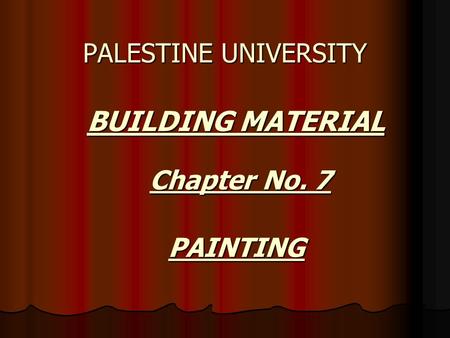 BUILDING MATERIAL BUILDING MATERIAL PALESTINE UNIVERSITY Chapter No. 7 PAINTING.