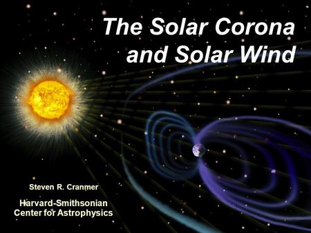 The Solar Corona and Solar Wind Steven R. Cranmer Harvard-Smithsonian Center for Astrophysics.