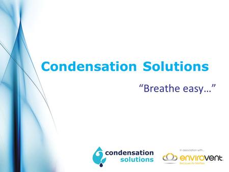 Condensation Solutions “Breathe easy…”. Cost effective solutions for condensation and mould.
