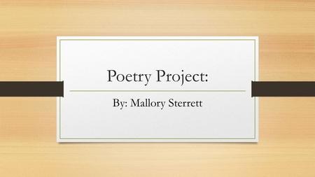 Poetry Project: By: Mallory Sterrett.