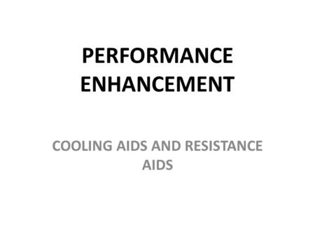 PERFORMANCE ENHANCEMENT COOLING AIDS AND RESISTANCE AIDS.
