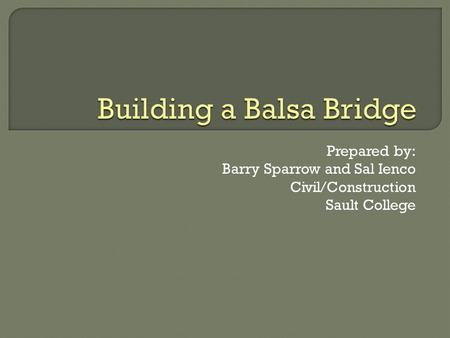 Prepared by: Barry Sparrow and Sal Ienco Civil/Construction Sault College.