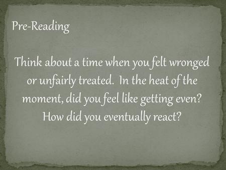 Pre-Reading Think about a time when you felt wronged or unfairly treated. In the heat of the moment, did you feel like getting even? How did you eventually.
